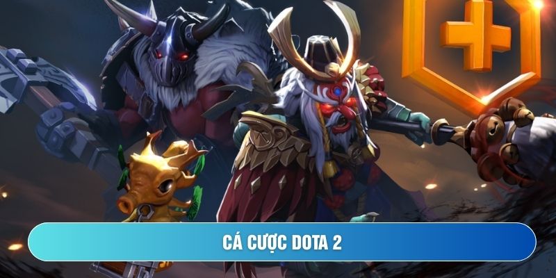 Cá cược Dota 2 là gì? Học cách chơi kèo Dota giỏi dễ lượm lúa